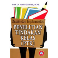Desain dan Implementasi Penelitian Tindakan Kelas (PTK)