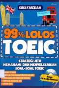 Sembilan Puluh Sembilan Persen (99%) Lolos TOEIC Strategi Jitu Memahami dan Menyelesaikan Soal-Soal TOEIC